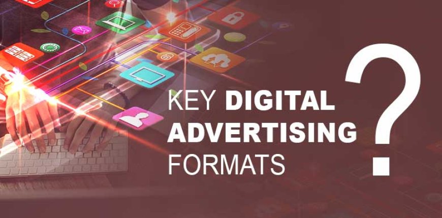 What are the Key / Important Advertising Formats I Need to Learn in Digital Marketing?