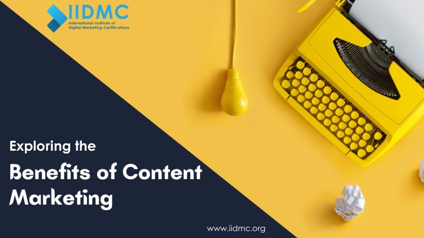 Exploring the Benefits of Content Marketing