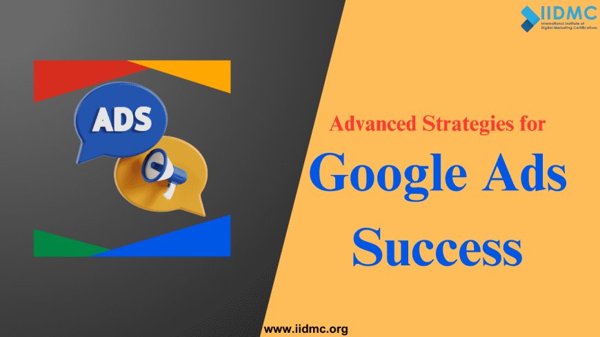 Advanced Strategies for Google Ads Success
