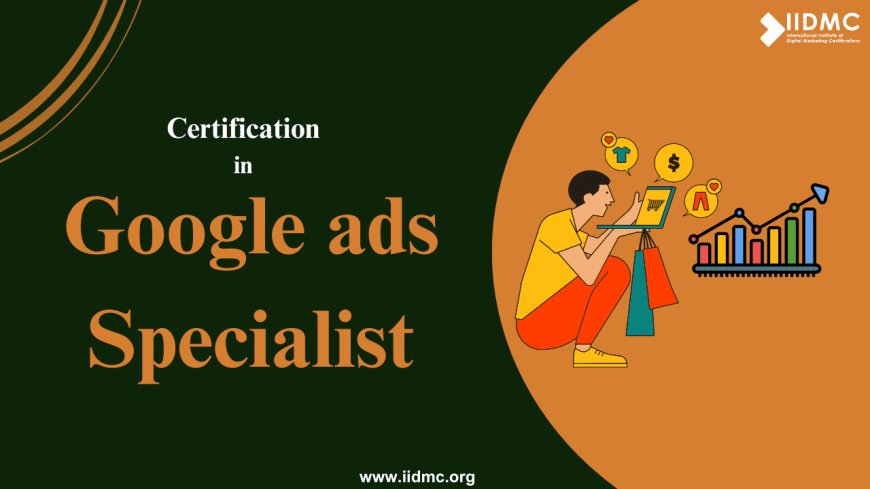 The Journey to Certification in Google ads Specialist