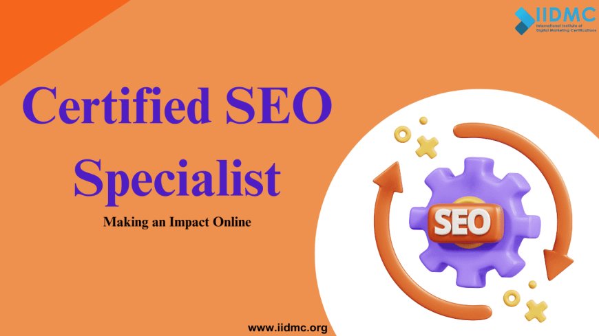 Certified SEO Specialist: Making an Impact Online