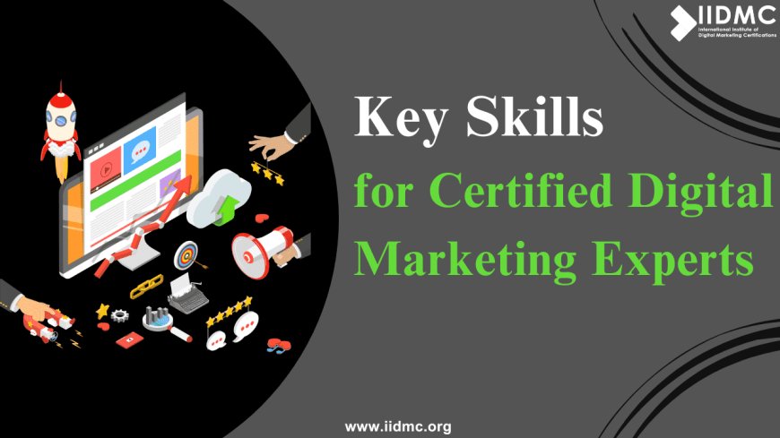 Key Skills for Certified Digital Marketing Experts