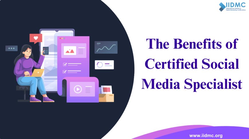 The Benefits of Certified Social Media Specialist for Companies