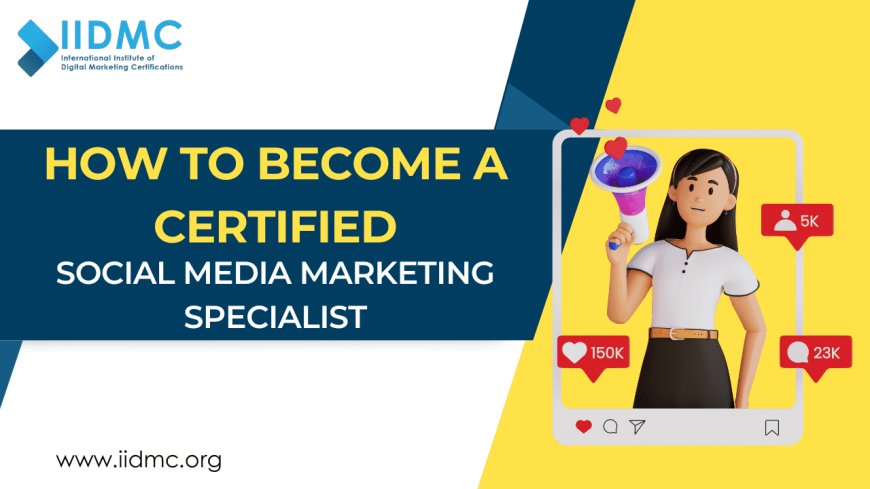 How to Become a Certified Social Media Marketing Specialist