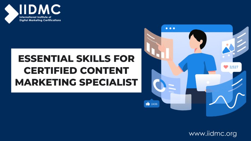 Essential Skills for a Certified Content Marketing Specialist