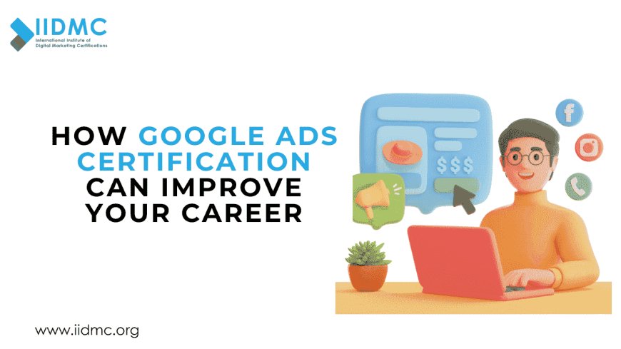 How Google Ads Certification Can Improve Your Career