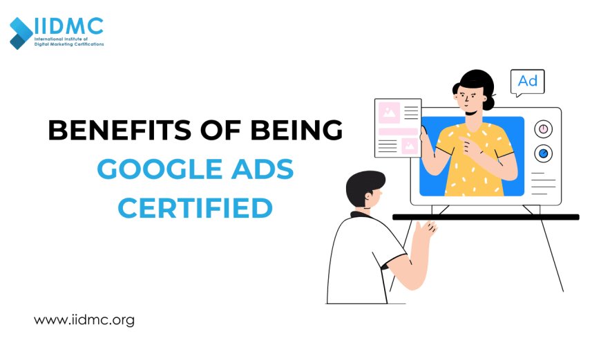 Benefits of Being Google Ads Certified