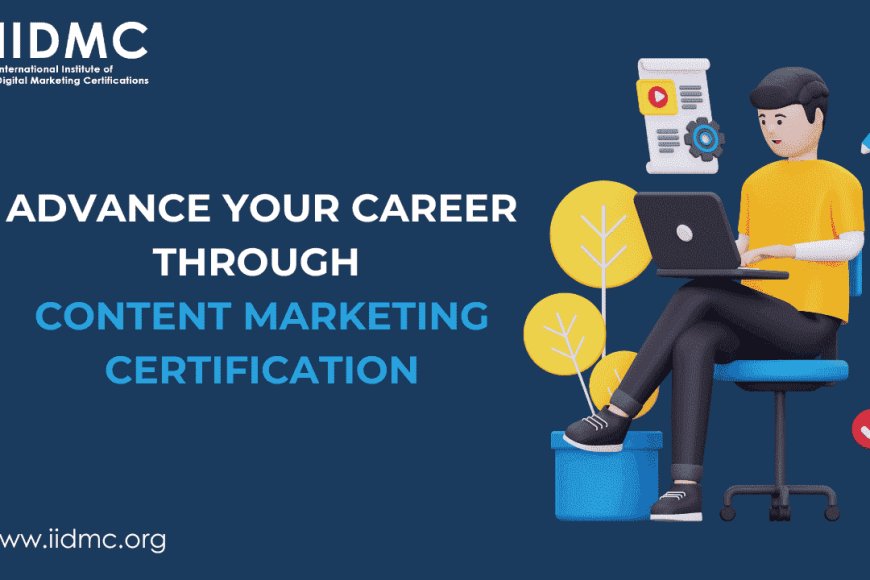 Advance Your Career through Content Marketing Certification - IIDMC