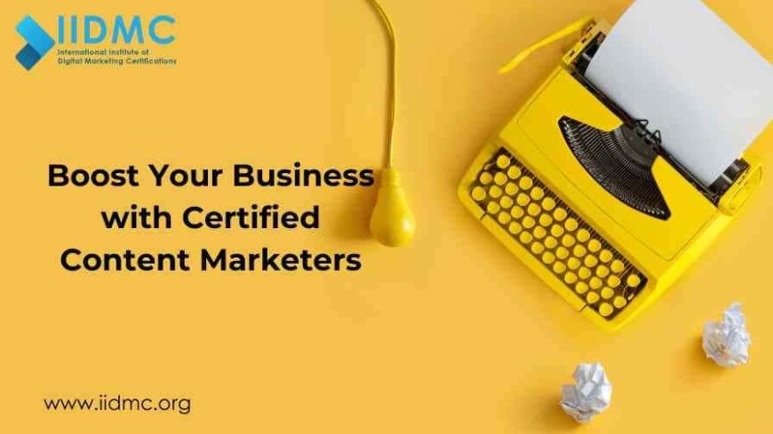 Boost Your Business with Certified Content Marketers