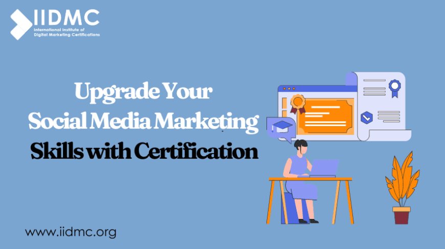 How Certification Enhances Your Social Media Marketing Skills