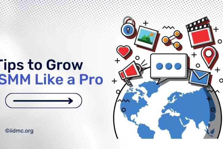 Simple Tips to Grow SMM Like a Pro - IIDMC
