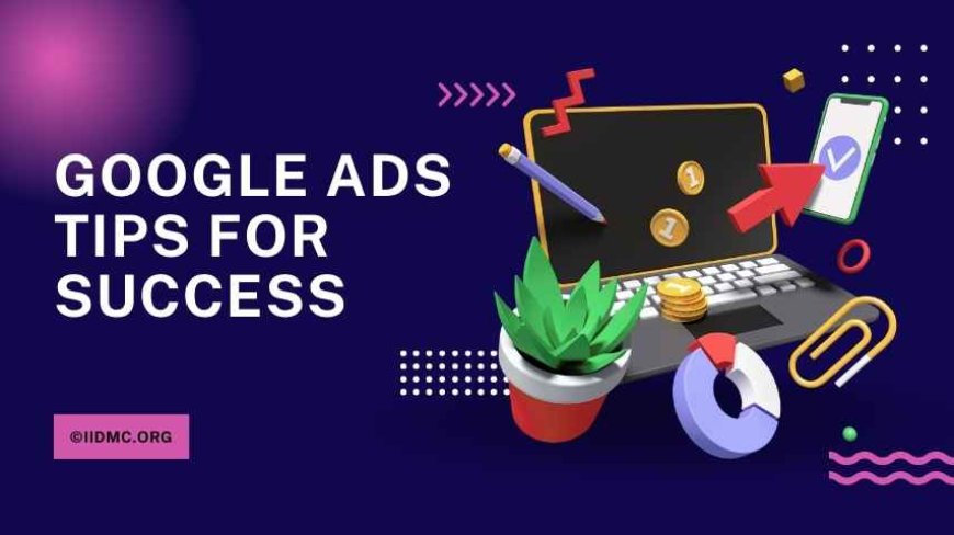 Top Google Ads Tips for Success