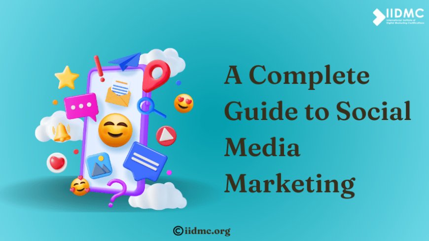 A Complete Guide to Social Media Marketing