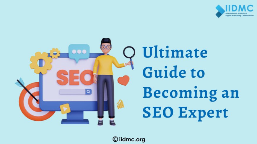 The Ultimate Guide to Becoming an SEO Expert