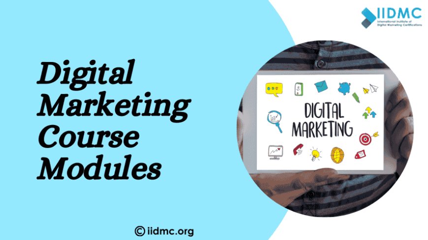 Digital Marketing Course Modules: A Comprehensive Guide