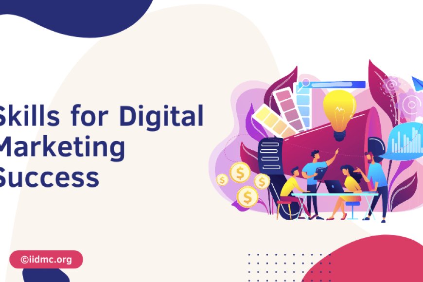 Top Skills for Digital Marketing Success - IIDMC