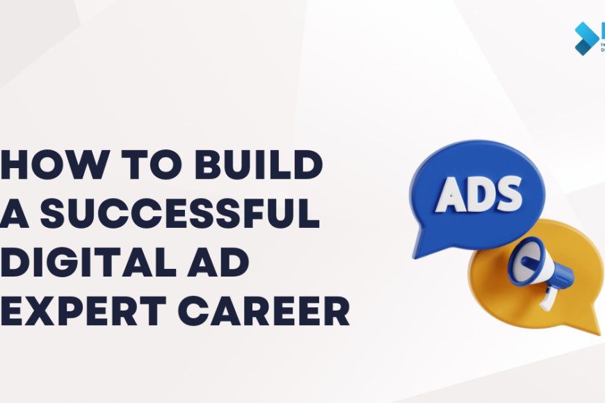 How to Build a Successful Digital Ad Expert Career - IIDMC