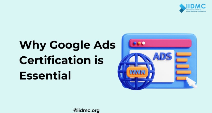 Why Google Ads Certification is Essential