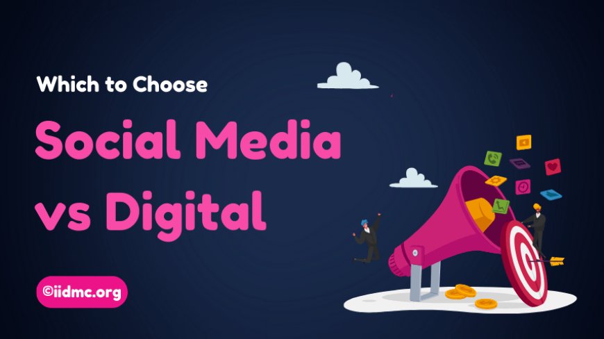 Social Media vs Digital: Which to Choose