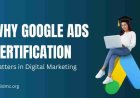 Why Google Ads Certification Matters in Digital Marketing