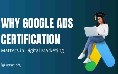 Why Google Ads Certification Matters in Digital Marketing