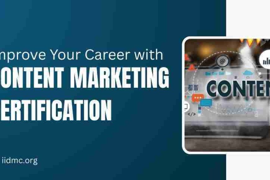 How to Advance Your Career with Content Marketing Certification - IIDMC