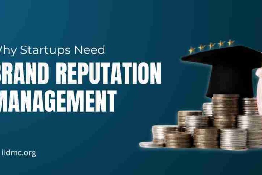 Why Brand Reputation Management Is Important for Startups - IIDMC